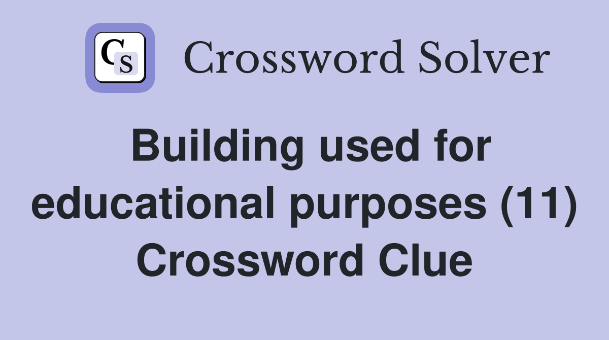 Building used for educational purposes (11) Crossword Clue Answers Crossword Solver